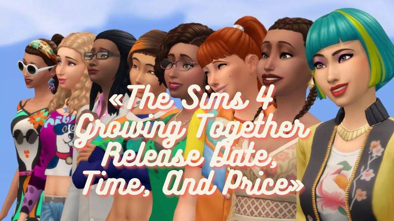 The Sims 4 Growing Together Release Date, Time, And Price